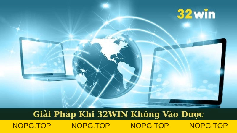Cách Xử Lý Hiệu Quả Khi 32WIN Bị Chặn Truy Cập - nopg.top