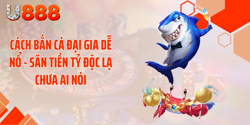Cách Bắn Cá Đại Gia Dễ Nổ - Săn Tiền Tỷ Độc Lạ Chưa Ai Nói - nopg.top