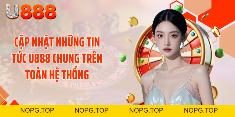 Tin Tức U888 - Cập Nhật 24/7 Khiến Dân Chơi Rúng Động - nopg.top