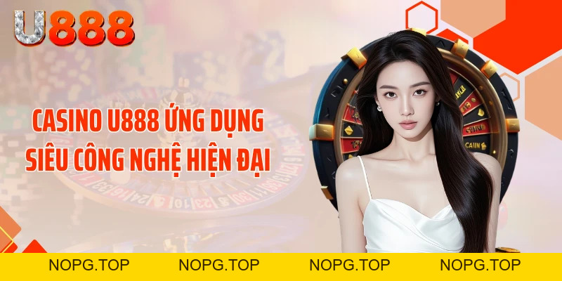 Casino U888 - Sòng Bài Rực Lửa Tung Bão Thưởng Cực Sốc - nopg.top