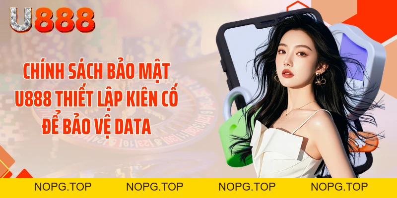 Chính Sách Bảo Mật U888 - Tấm Giáp Sắt Bảo Vệ Dữ Liệu - nopg.top
