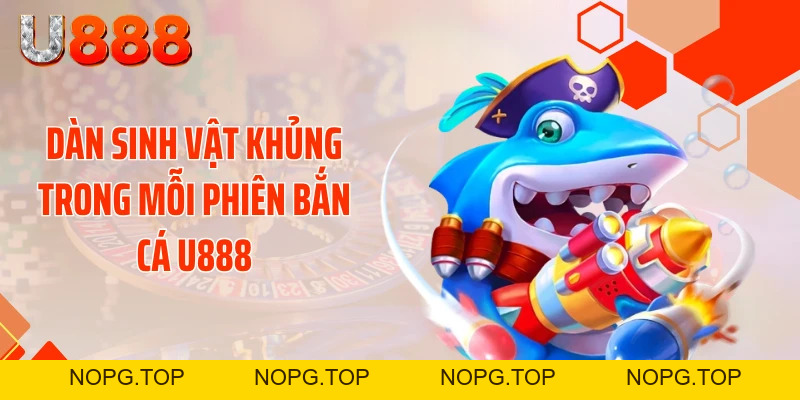 Bắn Cá U888 - Bỏ Túi Tuyệt Chiêu Xả Đạn Bay Mái Nhà - nopg.top