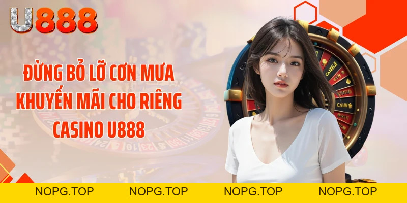 Casino U888 - Sòng Bài Rực Lửa Tung Bão Thưởng Cực Sốc - nopg.top