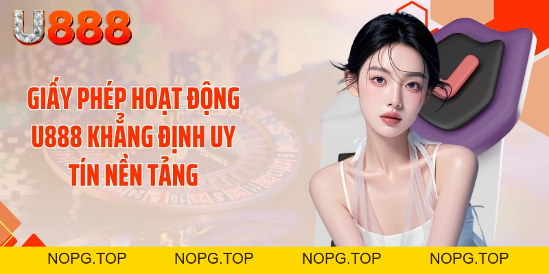 Giấy Phép Hoạt Động U888 - Sự Thật Về Sân Chơi Xanh Chín - nopg.top