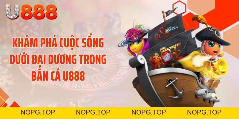 Bắn Cá U888 - Bỏ Túi Tuyệt Chiêu Xả Đạn Bay Mái Nhà - nopg.top