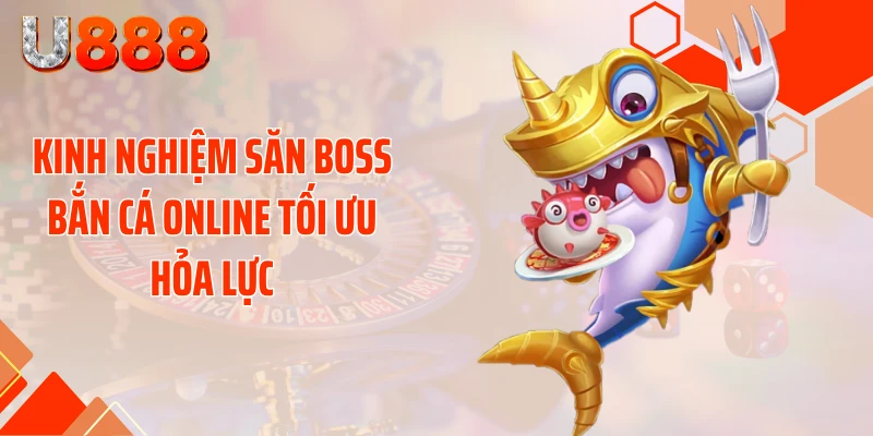 Kinh Nghiệm Săn Boss Bắn Cá Online Nhận Xu Cực Khủng - nopg.top