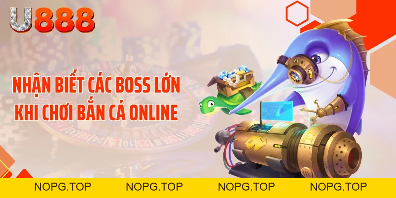 Kinh Nghiệm Săn Boss Bắn Cá Online Nhận Xu Cực Khủng - nopg.top