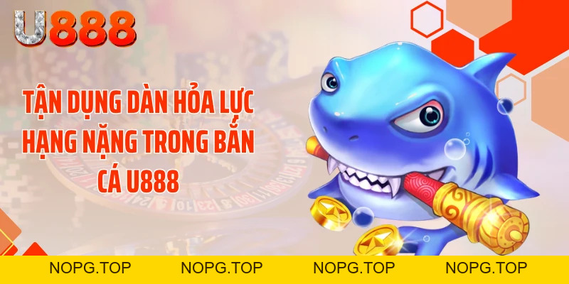 Bắn Cá U888 - Bỏ Túi Tuyệt Chiêu Xả Đạn Bay Mái Nhà - nopg.top